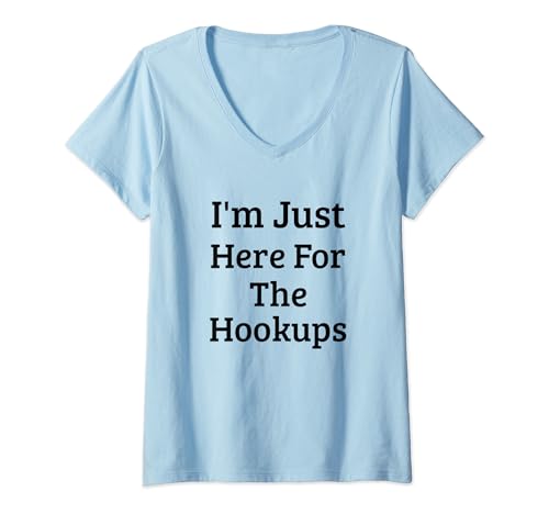 I'm Just Here For The Hookups Funny Saying. V-Neck T-Shirt