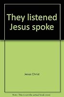They Listened, Jesus Spoke 0941879003 Book Cover
