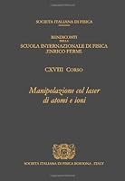 Laser Manipulation of Atoms and Ions: Varenna on Lake Como, Villa Monastero, 9-19 July 1991 0444899936 Book Cover