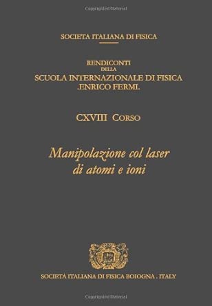 Laser Manipulation of Atoms and Ions (Volume 118): Proceedings of the International School of Physics "Enrico Fermi", 9-19 July 1991 Laser Manipulation of Atoms and Ions (Volume 118): Proceedings of the International School of Physics "Enrico Fermi", 9-19 July 1991 book cover