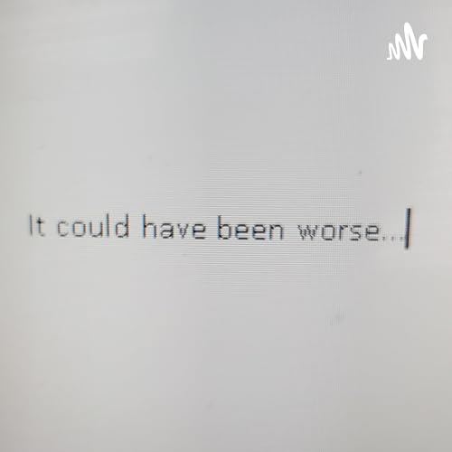It Could Have Been Worse... Podcast Por Joshua Montoya arte de portada