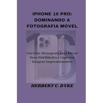 Capa do livro IPHONE 16 PRO: DOMINANDO A FOTOGRAFIA MÓVEL: Um Guia Abrangente para Elevar Suas Habilidades e Capturar Imagens Impressionantes (Portuguese Edition)