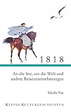1818: An die See, um die Welt und andere Reiseunternehmungen (Kleine Kulturgeschichten 2)