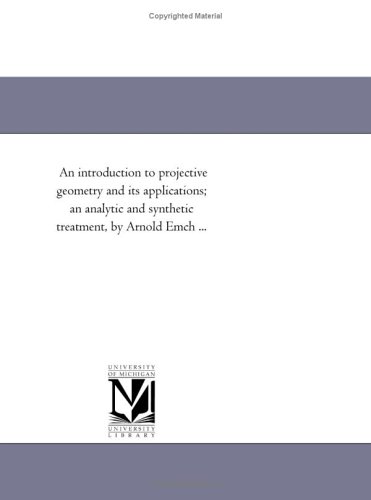 An introduction to projective geometry and its applications; an analytic and synthetic treatment, by Arnold Emch ...