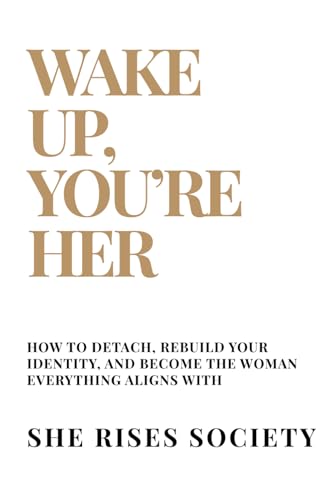 Wake Up, You're Her: How Women awaken, rebuild, and rise into the identity they were always meant to claim