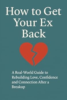 Paperback How to Get Your Ex Back: A Real-World Guide to Rebuilding Love, Confidence and Connection After a Breakup Book