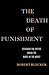 The Death of Punishment: Searching for Justice among the Worst of the Worst