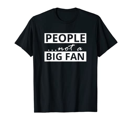 People Not A Big Fan Shirt Divertido Sarcástico Emo Introvertido Camiseta