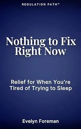 Nothing to Fix Right Now: Relief for When You’re Tired of Trying (The Regulation Path™: Night & Rest Series)