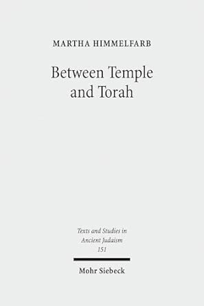 Between Temple and Torah: Essays on Priests, Scribes, and Visionaries in the Second Temple Period and Beyond: 151 Between Temple and Torah: Essays on Priests, Scribes, and Visionaries in the Second Temple Period and Beyond: 151 book cover