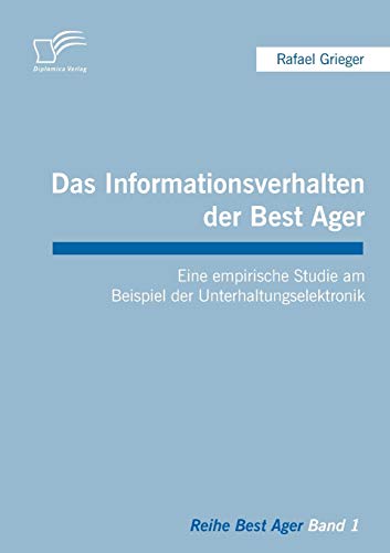 Das Informationsverhalten der Best Ager: Eine empirische Studie am Beispiel der Unterhaltungselektronik (German Edition)