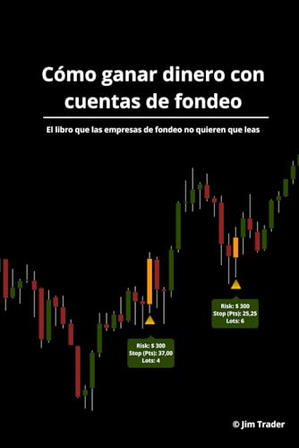 Cómo ganar dinero con cuentas de fondeo: El libro que las empresas de fondeo no quieren que leas