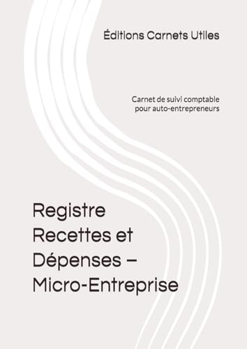 Registre Recettes et Dépenses – Micro-Entreprise: Carnet de suivi comptable pour auto-entrepreneurs