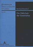  Die Wahrheit der Geschichte: Zum Status katholischer Kirchengeschichtsschreibung am Vorabend des Modernismus (Bamberger Theologische Studien, Band 8)