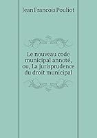 Le nouveau code municipal annoté, ou, La jurisprudence du droit municipal 5519344159 Book Cover
