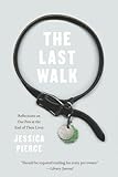 The Last Walk: Reflections on Our Pets at the End of Their Lives