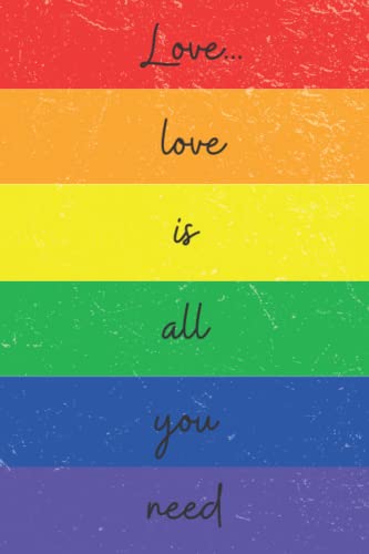 LGBTQ+ Rainbow Flag Notebook Journal: Love Is All You Need: Blank Lined Pride Gifts and Accessories 6x9 for Gays, Lesbians, or Anyone