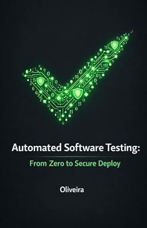 Automated Software Testing: From Zero to Secure Deploy – The Practical Guide to Mastering Jest, Cypress, TDD, and CI/CD