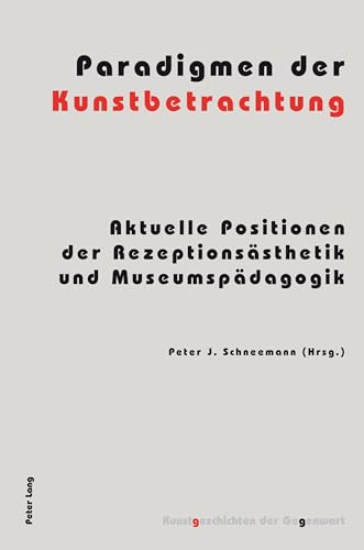 Paradigmen der Kunstbetrachtung: Aktuelle Positionen der Rezeptionsästhetik und Museumspädagogik (Kunstgeschichten der Gegenwart) (German Edition)