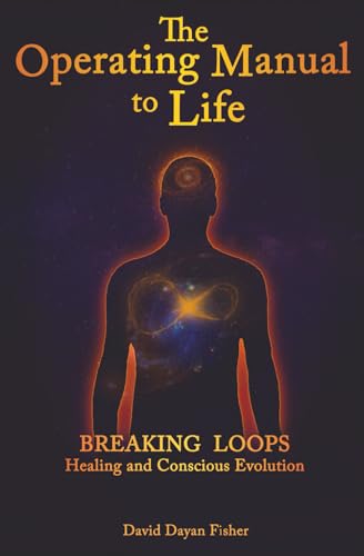 The Operating Manual to Life: Breaking Loops Healing & Conscious Evolution