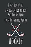 Hockey gifts for men: I May Look Like I'm Listening to You But In My Head I Am Thinking About Hockey...
