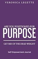 Are You Positioned For Purpose: Get Rid of The Dead Weight 1733961607 Book Cover