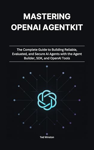 Mastering OpenAI AgentKit: The Complete Guide to Building Reliable, Evaluated, and Secure AI Agents with the Agent Builder, SDK, and OpenAI Tools