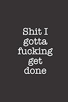 Shit I Gotta Fucking Get Done: Funny Blank Lined Notebook Journal 1798086514 Book Cover
