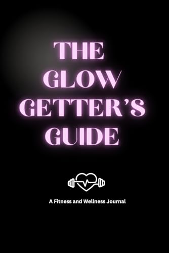 The Glow Getter's Guide: A Fitness & Wellness Journal