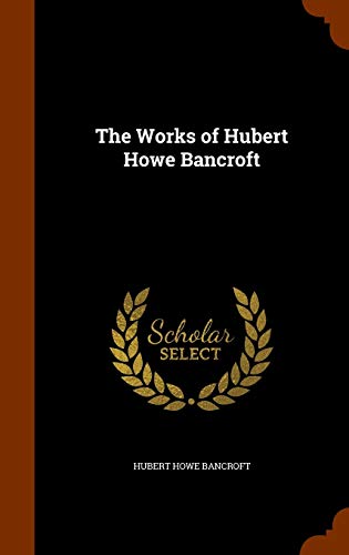 The Works of Hubert Howe Bancroft 1343942551 Book Cover