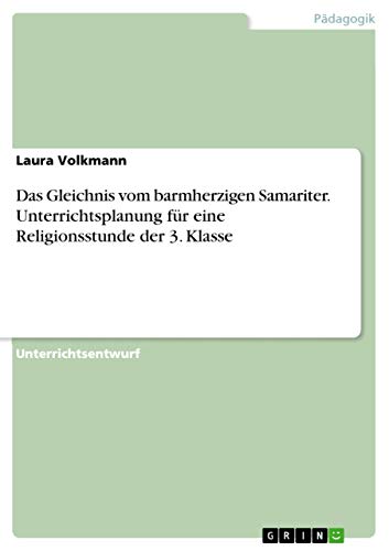 Das Gleichnis vom barmherzigen Samariter. Unterrichtsplanung für eine Religionsstunde der 3. Klasse (German Edition)