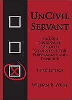 Uncivil Servant Holding Government Employees Accountable for Performance and Conduct, 3rd Ed., 2014 1934651869 Book Cover