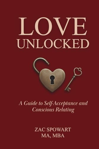 Love Unlocked: A Guide To Self-Acceptance And Conscious Relating