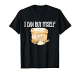 I Can Buy Myself Flour Funny Humor Sarcastic T-Shirt