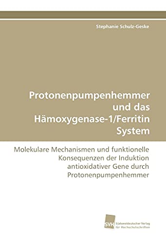 Protonenpumpenhemmer und das Hämoxygenase-1/Ferritin System: Molekulare Mechanismen und funktionelle Konsequenzen der Induktion antioxidativer Gene durch Protonenpumpenhemmer