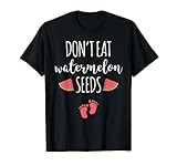 Dont Eat Watermelon Seeds T-Shirt With Funny Pregnancy Quote