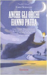 Anche gli orchi hanno paura. Una storia per insegnare ai bambini ad affrontare le proprie paure. Ediz. illustrata