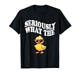 Funny Seriously What The Duck T-Shirt