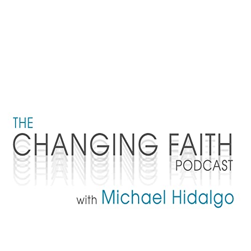The Changing Faith Podcast with Michael Hidalgo Podcast Por Michael Hidalgo arte de portada