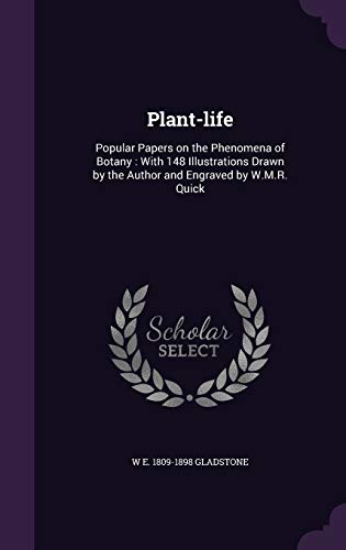 Plant-life: Popular Papers on the Phenomena of Botany: With 148 Illustrations Drawn by the Author and Engraved by W.M.R. Quick