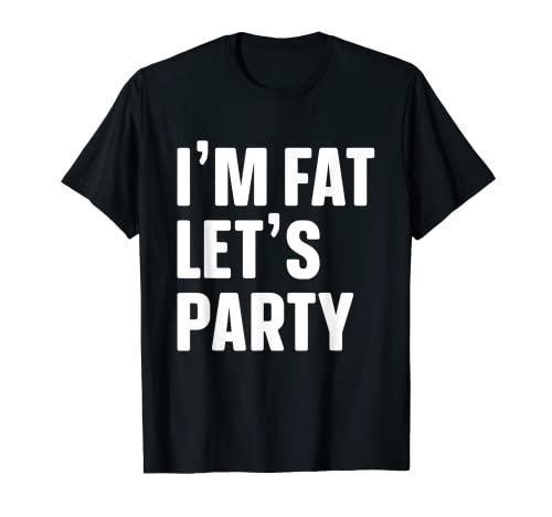 I'M FAT LET'S PARTY T-Shirt