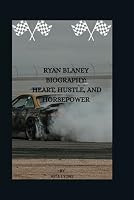 RYAN BLANEY BIOGRAPHY: HEART, HUSTLE, AND HORSEPOWER B0F7981VYK Book Cover