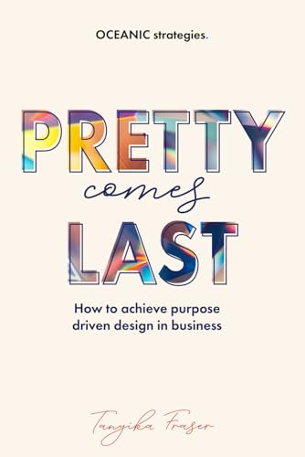 Pretty Comes Last: An essential guide to achieving good design in business.