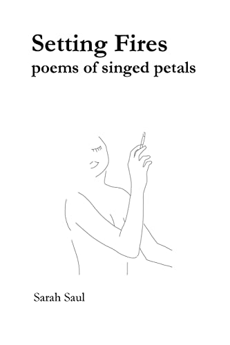 Setting Fires: poems of singed petals