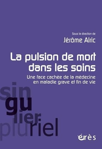 La pulsion de mort dans les soins: Une face cachée de la médecine en maladie grave et fin de vie
