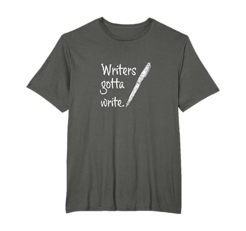 Writers Gotta Write Author Book Journalist Novelist Funny T-Shirt