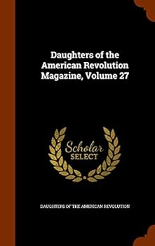 Daughters of the American Revolution Magazine, Volume 27
