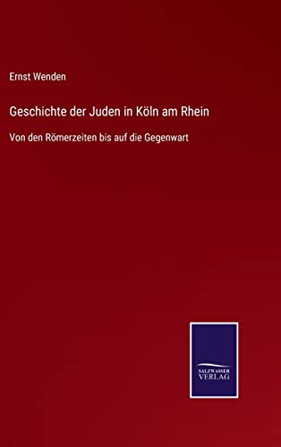 Geschichte der Juden in Köln am Rhein: Von den Römerzeiten bis auf die Gegenwart (German Edition)