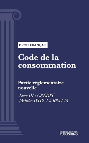 Code de la consommation: Partie réglementaire nouvelle - Livre III : Crédit (droit français) (French Edition)