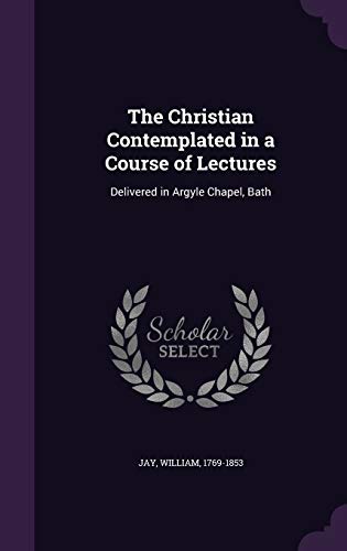The Christian Contemplated in a Course of Lectu... 1341588378 Book Cover